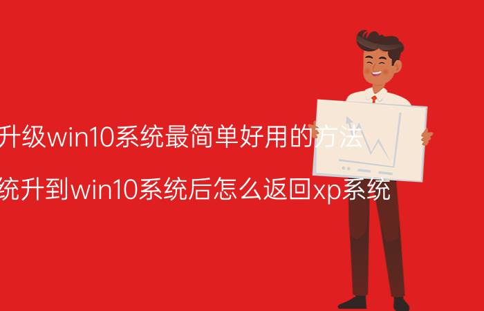 xp升级win10系统最简单好用的方法 xp系统升到win10系统后怎么返回xp系统？